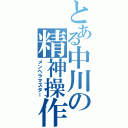 とある中川の精神操作（メンヘラマスター）