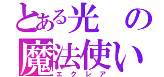 とある光の魔法使い（エクレア）