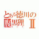 とある徳川の腹黒狸Ⅱ（ピンク）