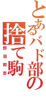 とあるバド部の捨て駒（野田将志）