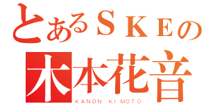 とあるＳＫＥの木本花音（ＫＡＮＯＮ ＫＩＭＯＴＯ）