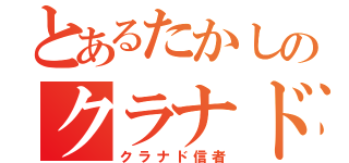 とあるたかしのクラナド信者（クラナド信者）