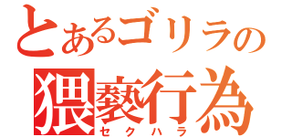 とあるゴリラの猥褻行為（セクハラ）