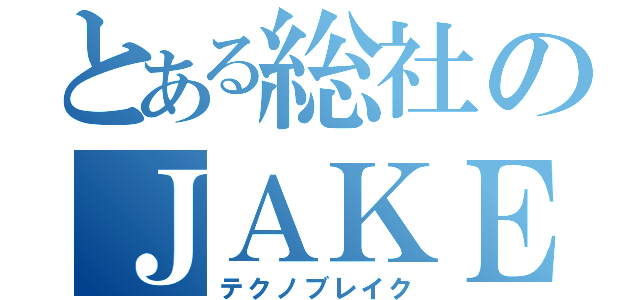 とある総社のＪＡＫＥＮ（テクノブレイク）