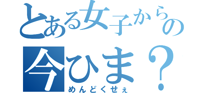 とある女子からの今ひま？（めんどくせぇ）