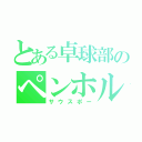 とある卓球部のペンホルダー（サウスポー）