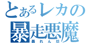 とあるレカの暴走悪魔（暴れん坊）