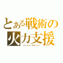 とある戦術の火力支援（ ファイヤーサポーター）