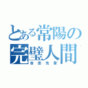 とある常陽の完璧人間（吉田先輩）