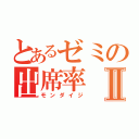 とあるゼミの出席率Ⅱ（モンダイジ）