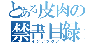 とある皮肉の禁書目録（インデックス）