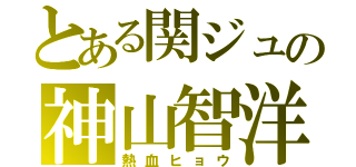 とある関ジュの神山智洋（熱血ヒョウ）