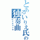 とあるいりえ氏の独奏曲（にこぷりソロ）