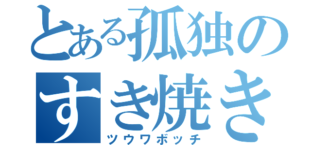 とある孤独のすき焼き（ツウワボッチ）