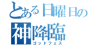 とある日曜日の神降臨（ゴッドフェス）