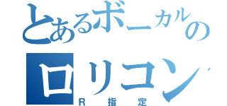 とあるボーカルのロリコン（Ｒ指定）