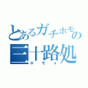 とあるガチホモの三十路処女のラブロマンス（ホモォ）