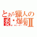 とある獵人の委琐爆菊劍Ⅱ（伝说のヒーロー）