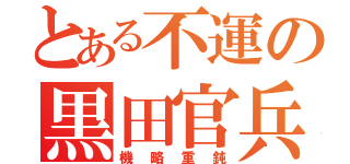 とある不運の黒田官兵衛（機略重鈍）