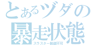 とあるヅダの暴走状態（スラスター制御不可）