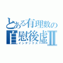 とある有理数の自慰後虚無感Ⅱ（インデックス）