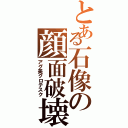 とある石像の顔面破壊Ⅱ（アグ美グロテスク）