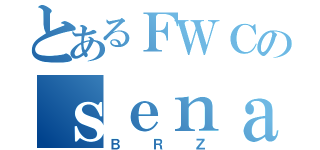 とあるＦＷＣのｓｅｎａ（ＢＲＺ）