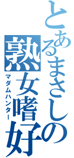 とあるまさしの熟女嗜好（マダムハンター）