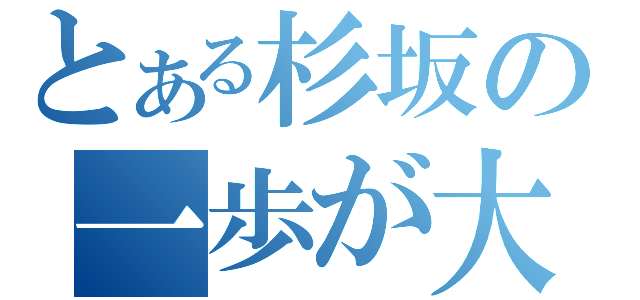 とある杉坂の一歩が大事（）