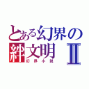 とある幻界の絆文明Ⅱ（幻界小説）