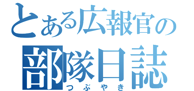 とある広報官の部隊日誌（つぶやき）