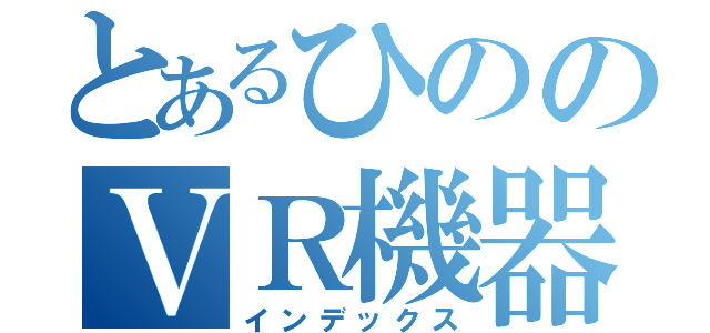 とあるひののＶＲ機器（インデックス）