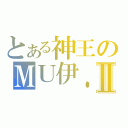 とある神王のＭＵ伊．Ⅱ（）