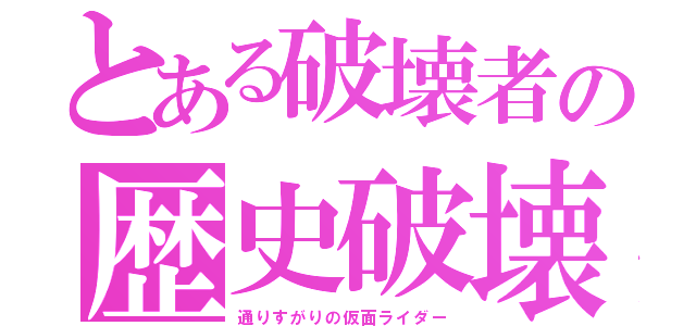 とある破壊者の歴史破壊（通りすがりの仮面ライダー）