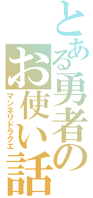 とある勇者のお使い話（マンネリドラクエ）