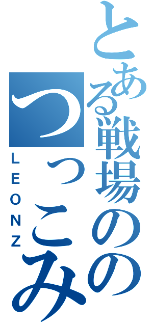 とある戦場ののつっこみ隊長（ＬＥＯＮＺ）