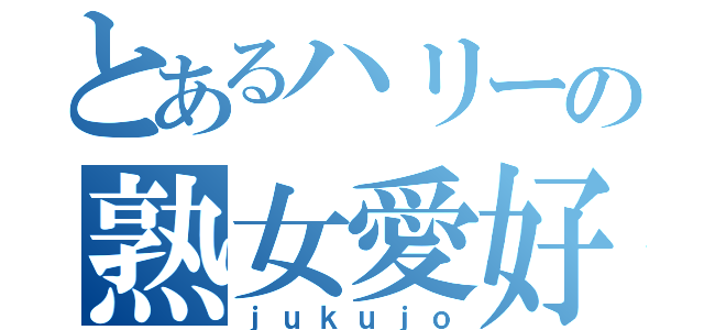 とあるハリーの熟女愛好会（ｊｕｋｕｊｏ）