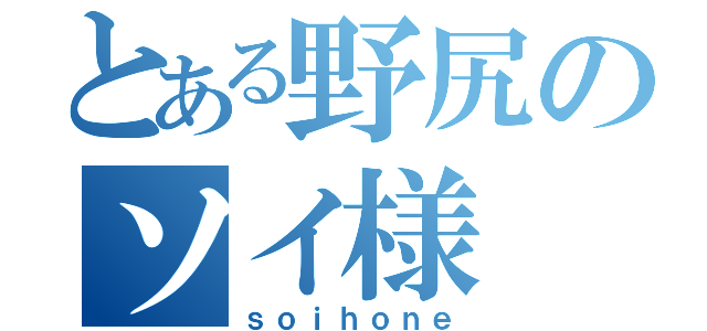 とある野尻のソイ様（ｓｏｉｈｏｎｅ）