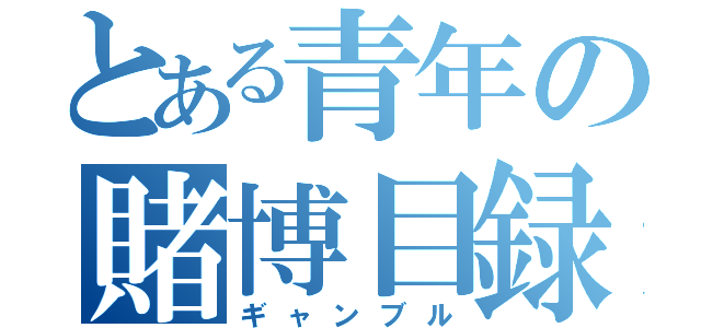 とある青年の賭博目録（ギャンブル）