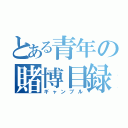 とある青年の賭博目録（ギャンブル）