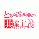 とある露西亜の共産主義（コミュニズム）