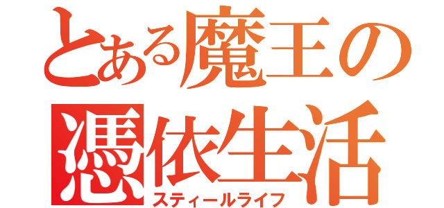 とある魔王の憑依生活（スティールライフ）