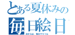 とある夏休みの毎日絵日記（次からは、毎日やろうね）