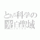 とある科学の光白聖域（ＳＨＩＲＯ）