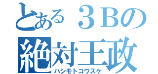 とある３Ｂの絶対王政（ハシモトコウスケ）