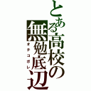 とある高校の無勉底辺（オチコボレ）