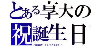 とある享大の祝誕生日（Ｈａｐｐｙ ｂｉｒｔｈｄａｙ‼︎）