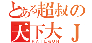 とある超叔の天下大ＪＪ（ＲＡＩＬＧＵＮ）