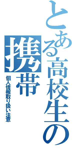 とある高校生の携帯（個人情報取り扱い注意）