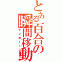 とある百合の瞬間移動（テレポート）